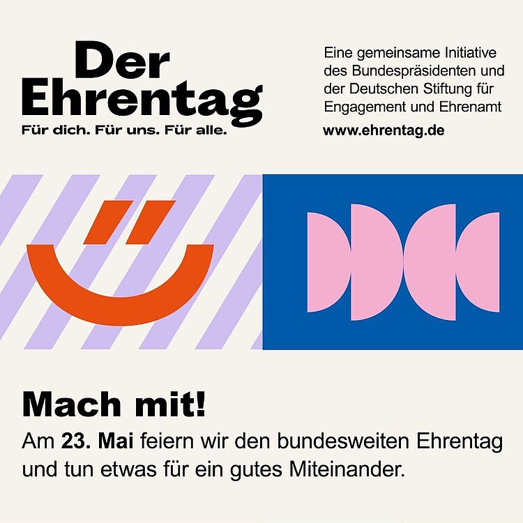 Plakat für "Der Ehrentag" mit großem Schriftzug „Der Ehrentag. Für dich. Für uns. Für alle.“, Hinweis auf Initiative des Bundespräsidenten und der Deutschen Stiftung für Engagement und Ehrenamt sowie die Website www.ehrentag.de; bunte grafische Elemente und Symbole (orange lächelnde Halbkreise auf violett-gestreiftem Hintergrund, blaues Feld mit rosa Halbkreisformen, orange, grünes und senffarbenes Feld mit abstrahierten Symbolen), Aufforderungstext „Mach mit! Am 23. Mai feiern wir den bundesweiten Ehrentag und tun etwas für ein gutes Miteinander.“